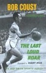 Bob Cousy, Bob Cousy, Bob/ Linn Cousy, Edward Linn, Edward Linn, Robert Riger... - The Last Loud Roar
