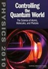 Board on Physics and Astronomy, Committee on Amo 2010, Committee on AMO2010, Division on Engineering and Physical Sci, Division on Engineering and Physical Sciences, National Academy Of Sciences... - Controlling the Quantum World