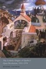 Michael Gauvreau - The Catholic Origins of Quebec's Quiet Revolution, 1931-1970