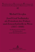 Michal Chvojka - Josef Graf Sedlnitzky als Pr&auml;sident der Polizei- und Zensurhofstelle in Wien (1817-1848)