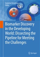 Sanjeev Srivastava, Sanjeeva Srivastava - Biomarker Discovery in the Developing World: Dissecting the Pipeline for Meeting the Challenges
