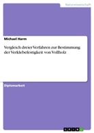 Michael Harm - Vergleich dreier Verfahren zur Bestimmung der Verklebefestigkeit von Vollholz