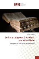 Louise Bruneau - Le livre religieux &agrave; Amiens au XVIe si&egrave;cle