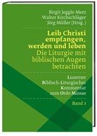 Birgi Jeggle-Merz, Birgit Jeggle-Merz, Walte Kirchschl&auml;ger, Walter Kirchschl&auml;ger, J&ouml;rg M&uuml;ller, J&ouml;rg M&uuml;ller u a - Leib Christi empfangen, werden und leben -  Die Liturgie mit biblischen Augen betrachten