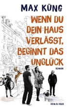 Max K&uuml;ng - Wenn du dein Haus verl&auml;sst, beginnt das Ungl&uuml;ck