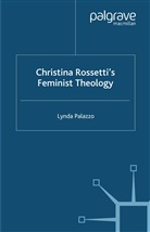 L Palazzo, L. Palazzo, Lynda Palazzo - Christina Rossetti''s Feminist Theology