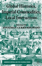 Jonathan Curry-Machado, Curry-Machado, J Curry-Machado, J. Curry-Machado, Jonathan Curry-Machado - Global Histories, Imperial Commodities, Local Interactions