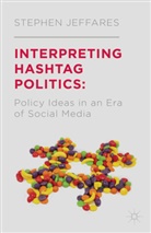 S Jeffares, S. Jeffares, Stephen Jeffares, Stephen Jeffares Jeffares - Interpreting Hashtag Politics