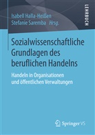 Isabell Halla-Hei&szlig;en, Isabel Halla-Heissen (Dr.), Isabell Halla-Heissen (Dr.), Stefanie Saremba, Saremba (Dr.), Saremba (Dr.) - Sozialwissenschaftliche Grundlagen des beruflichen Handelns
