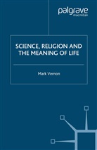 M Vernon, M. Vernon, Mark Vernon, Mark Vernon Vernon - Science, Religion, and the Meaning of Life