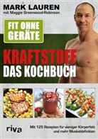 Maggie Greenwood-Robinson, Mar Lauren, Mark Lauren - Fit ohne Ger&auml;te - Kraftstoff - Das Kochbuch