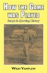 Wray Vamplew, Wray Vanplew - How the Game Was Played