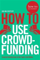 Patrick Collister, Julian Costley, Costley Julian - How To Use Crowdfunding