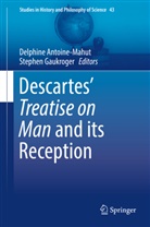 Delphin Antoine-Mahut, Delphine Antoine-Mahut, Stephen Gaugroger, Gaukroger, Gaukroger, Stephen Gaukroger - Descartes' Treatise on Man and its Reception