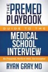 Ryan Gray, Ryan MD Gray - The Premed Playbook Guide to the Medical School Interview