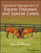 BM Waldridge, Bryan M Waldridge, Bryan M. Waldridge, Brya M Waldridge, Bryan M Waldridge, Bryan M. Waldridge... - Nutritional Management of Equine Diseases and Special Cases
