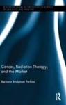 Barbara Bridgman Perkins, Barbara Bridgman Perkins, Barbara Bridgman Perkins - Cancer, Radiation Therapy, and the Market