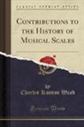 Charles Kasson Wead - Contributions to the History of Musical Scales (Classic Reprint)
