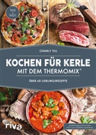 Charly Till - Kochen f&uuml;r Kerle mit dem Thermomix&reg;