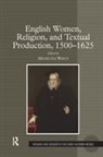 Micheline White, Micheline White - English Women, Religion, and Textual Production, 1500-1625