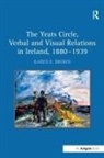 BROWN, Dr. Karen E. Brown, Karen E Brown, Karen E. Brown, Karene Brown, Karene. Brown - Yeats Circle, Verbal and Visual Relations in Ireland, 18801939