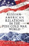 James Peterson, James W Peterson, James W. Peterson, JamesW Peterson - Russian-American Relations in the Post-Cold War World