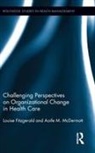 Louise FitzGerald, Louise (Centre for Corporate Strategy Fitzgerald, Louise (De Montfort University Fitzgerald, Louise Mcdermott Fitzgerald, Professor of Organizational Developmen Fitzgerald, Fitzgerald Louise... - Challenging Perspectives on Organizational Change in Health Care