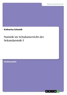 Katharina Schmidt - Statistik im Schulunterricht der Sekundarstufe I