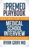 Ryan Gray, Ryan MD Gray - The Premed Playbook Guide to the Medical School Interview