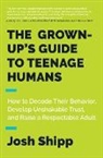 Josh Shipp - The Grown-Up's Guide to Teenage Humans