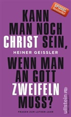 Geissler, Heiner Gei&szlig;ler, Heiner (Dr.) Geissler - Kann man noch Christ sein, wenn man an Gott zweifeln muss?