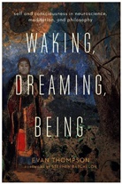 Evan Thompson, Evan (University of British Columbia) Thompson, Evan/ Batchelor Thompson, Thompson Evan - Waking, Dreaming, Being