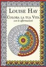 Louise L. Hay, A. Hutchinson - Colora la tua vita con le affermazioni