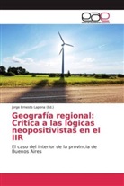 Jorg Ernesto Lapena, Jorge Ernesto Lapena, Jorge Ernesto Lapena - Geograf&iacute;a regional: Cr&iacute;tica a las l&oacute;gicas neopositivistas en el IIR