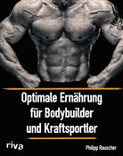 Philipp Rauscher - Optimale Ern&auml;hrung f&uuml;r Bodybuilder und Kraftsportler