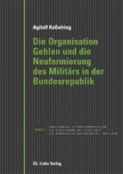 Agilolf Ke&szlig;elring - Die Organisation Gehlen und die Neuformierung des Milit&auml;rs in der Bundesrepublik