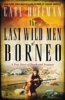 Carl Hoffman - The Last Wild Men of Borneo