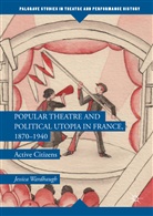 Jessica Wardhaugh - Popular Theatre and Political Utopia in France, 1870-1940