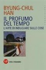 Byung-Chul Han - Il profumo del tempo. L'arte di indugiare sulle cose