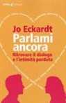 Jo Eckardt - Parlami ancora. Ritrovare il dialogo e l'intimit&agrave; perduta