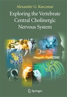 Alexander G Karczmar, Alexander G. Karczmar - Exploring the Vertebrate Central Cholinergic Nervous System