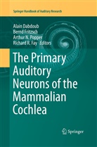 Alain Dabdoub, Richard R Fay, Richard R. Fay, Bern Fritzsch, Bernd Fritzsch, Arthur N Popper et al... - The Primary Auditory Neurons of the Mammalian Cochlea
