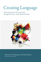 Nick Chater, Nick (Professor of Behavioural Science Chater, Chater Nick, Morten H. Christiansen, Morten H. (Professor Christiansen, Christiansen Morten H.... - Creating Language: Integrating Evolution, Acquisition, and Processing