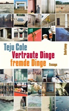 Teju Cole - Vertraute Dinge, fremde Dinge