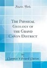 Clarence Edward Dutton - The Physical Geology of the Grand Ca&ntilde;on District (Classic Reprint)