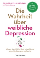 Kelly Brogan, Kelly (Dr. med. Brogan, Kelly (Dr. med.) Brogan, Kristin Loberg - Die Wahrheit &uuml;ber weibliche Depression