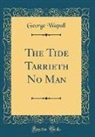 George Wapull - The Tide Tarrieth No Man (Classic Reprint)