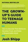 Josh Shipp - The Grown-Up's Guide to Teenage Humans