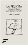Federica Giuliani - La felicit&agrave;. Istruzioni d'uso per &laquo;comuni mortali&raquo;