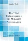 Am&eacute;d&eacute;e Bonnet - Trait&eacute; de Th&eacute;rapeutique des Maladies Articulaires (Classic Reprint)